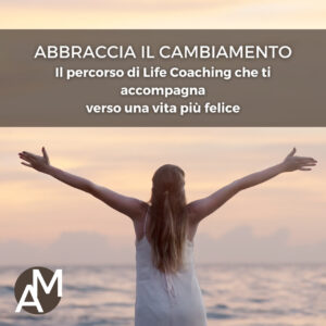 Abbraccia il Cambiamento Il Percorso di Life Coaching per Trasformare la Tua Vita in 8 incontri